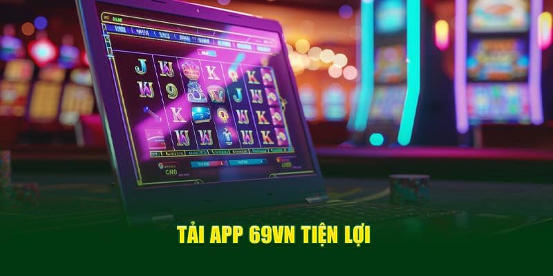 Tải app 69VN giúp trải nghiệm thuận lợi