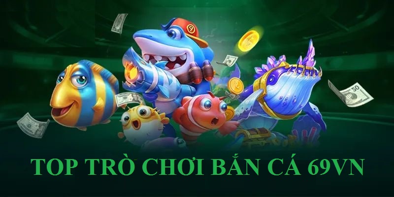 Top game bắn cá 69VN hot nhất