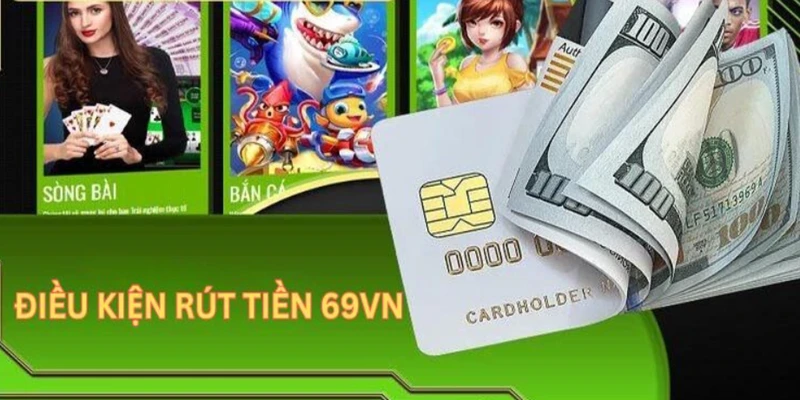 điều kiện rút tiền 69VN