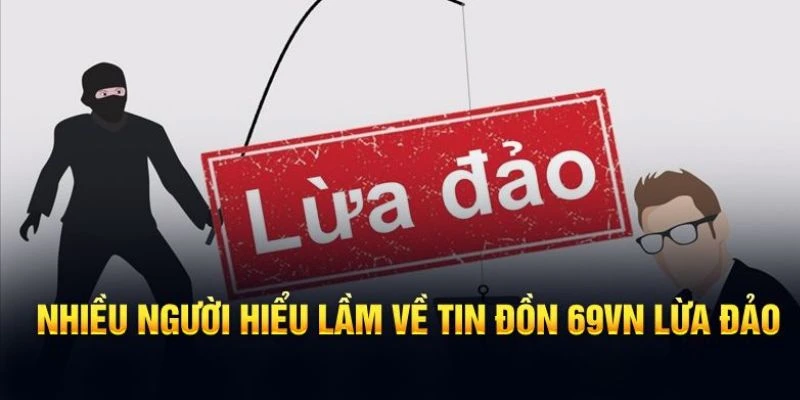 Nhiều người chơi hiểu nhầm về thông tin 69VN lừa đảo